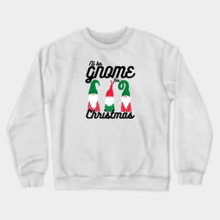 I'll be Gnome for Christmas Crewneck Sweatshirt